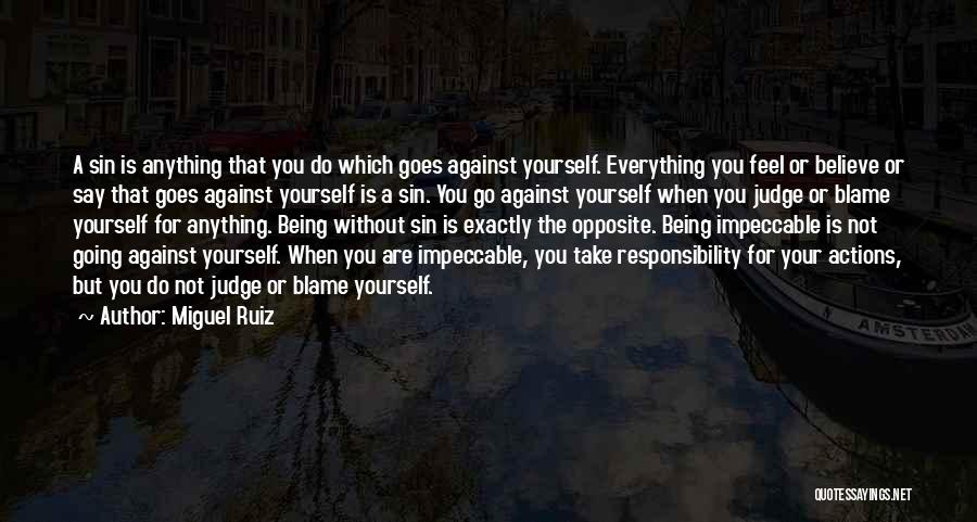 Miguel Ruiz Quotes: A Sin Is Anything That You Do Which Goes Against Yourself. Everything You Feel Or Believe Or Say That Goes