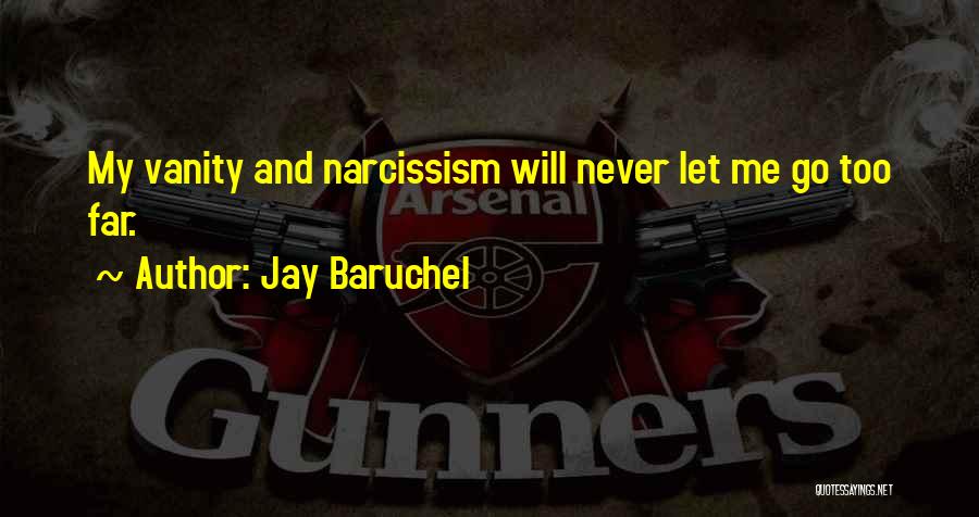 Jay Baruchel Quotes: My Vanity And Narcissism Will Never Let Me Go Too Far.
