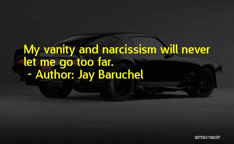 Jay Baruchel Quotes: My Vanity And Narcissism Will Never Let Me Go Too Far.