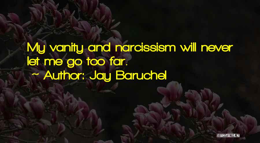 Jay Baruchel Quotes: My Vanity And Narcissism Will Never Let Me Go Too Far.