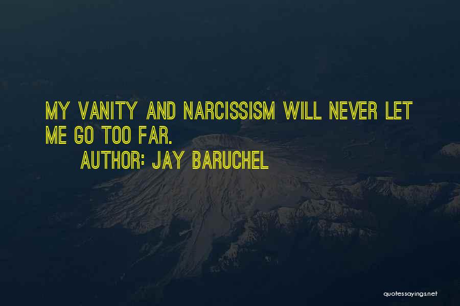 Jay Baruchel Quotes: My Vanity And Narcissism Will Never Let Me Go Too Far.