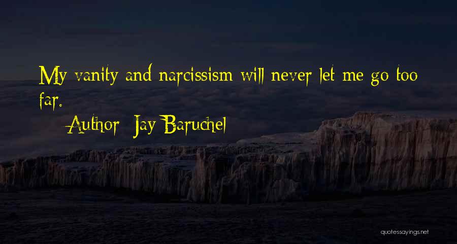 Jay Baruchel Quotes: My Vanity And Narcissism Will Never Let Me Go Too Far.