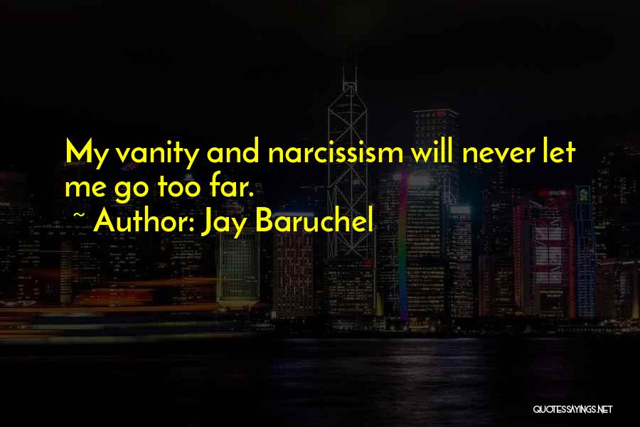 Jay Baruchel Quotes: My Vanity And Narcissism Will Never Let Me Go Too Far.