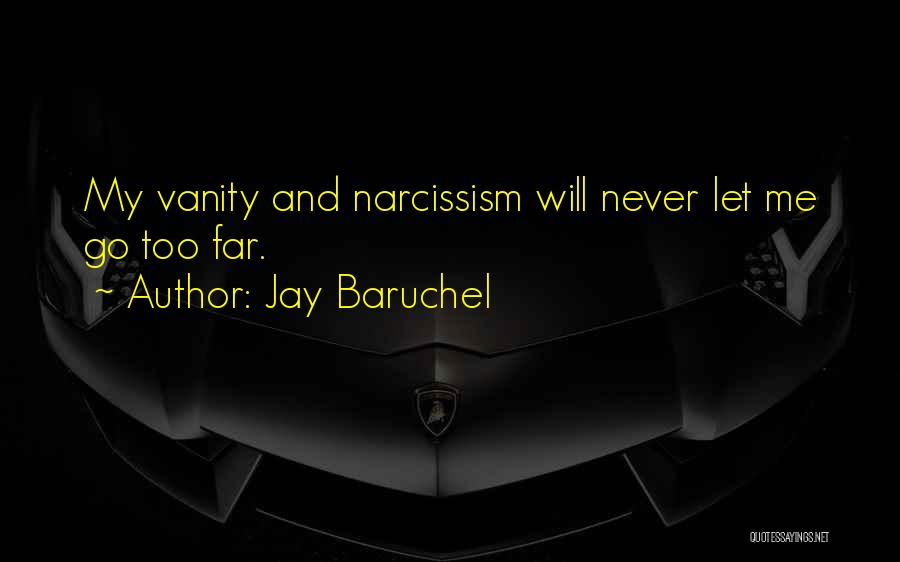 Jay Baruchel Quotes: My Vanity And Narcissism Will Never Let Me Go Too Far.