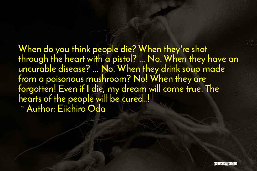 Eiichiro Oda Quotes: When Do You Think People Die? When They're Shot Through The Heart With A Pistol? ... No. When They Have