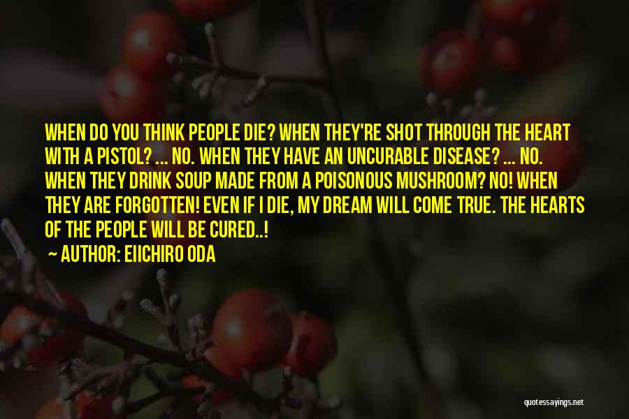 Eiichiro Oda Quotes: When Do You Think People Die? When They're Shot Through The Heart With A Pistol? ... No. When They Have