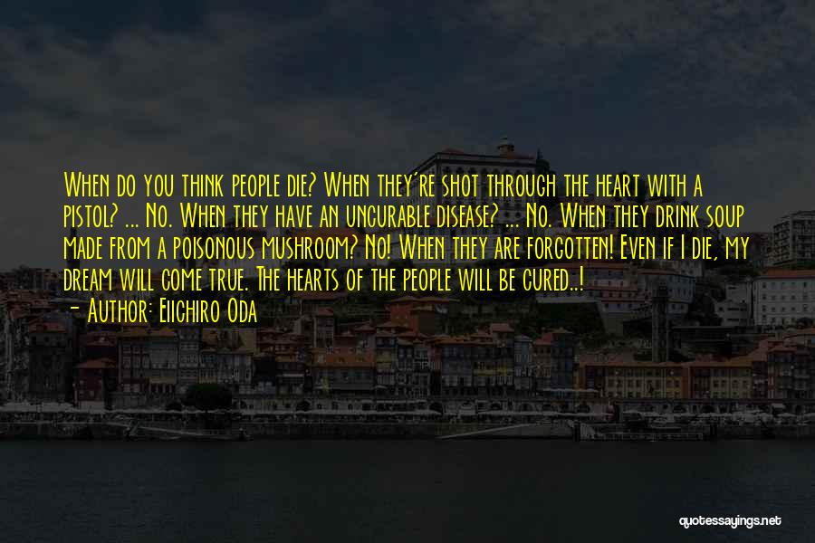 Eiichiro Oda Quotes: When Do You Think People Die? When They're Shot Through The Heart With A Pistol? ... No. When They Have