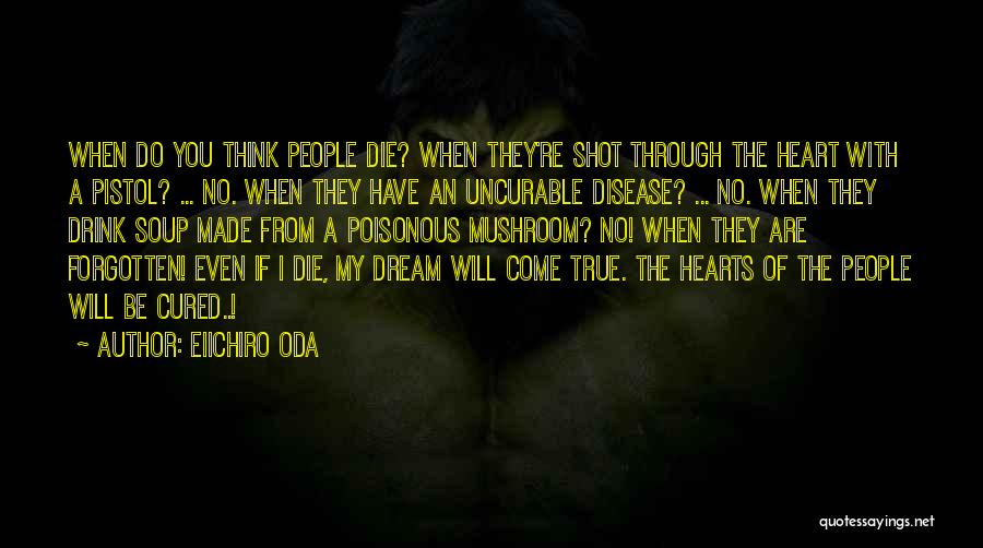 Eiichiro Oda Quotes: When Do You Think People Die? When They're Shot Through The Heart With A Pistol? ... No. When They Have