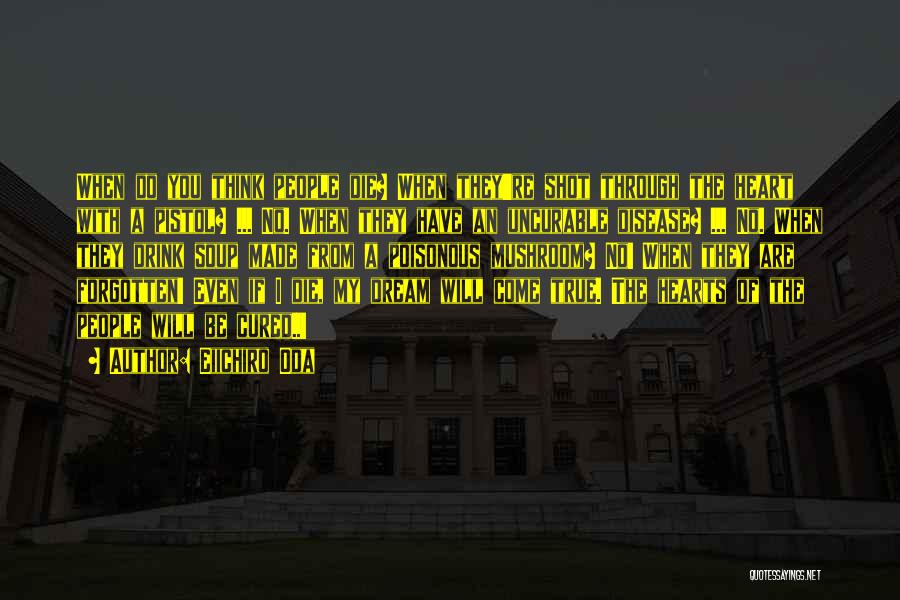 Eiichiro Oda Quotes: When Do You Think People Die? When They're Shot Through The Heart With A Pistol? ... No. When They Have