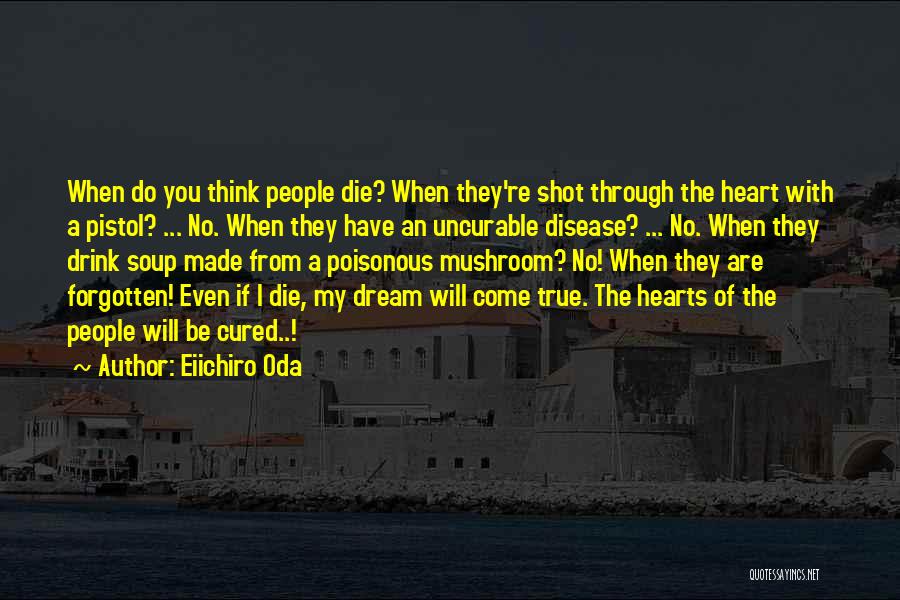 Eiichiro Oda Quotes: When Do You Think People Die? When They're Shot Through The Heart With A Pistol? ... No. When They Have