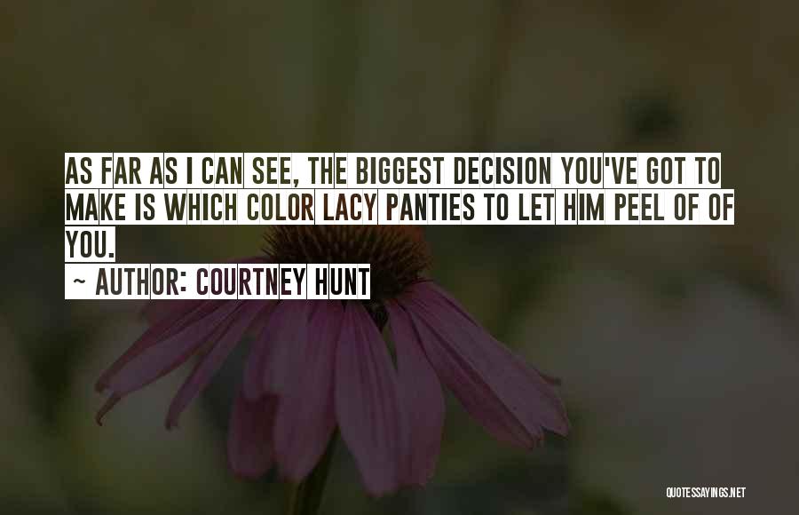 Courtney Hunt Quotes: As Far As I Can See, The Biggest Decision You've Got To Make Is Which Color Lacy Panties To Let