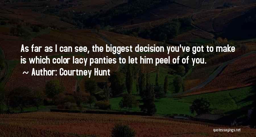 Courtney Hunt Quotes: As Far As I Can See, The Biggest Decision You've Got To Make Is Which Color Lacy Panties To Let