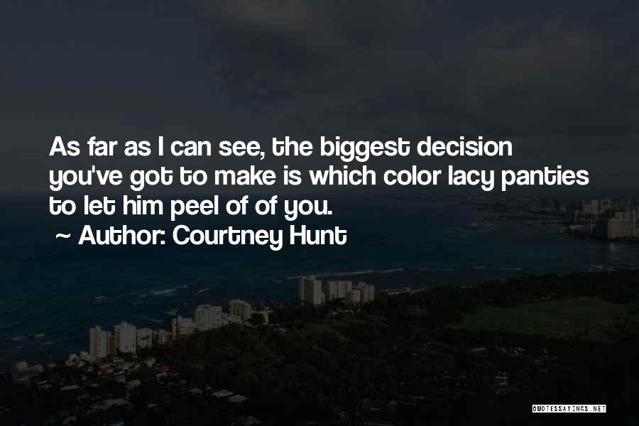 Courtney Hunt Quotes: As Far As I Can See, The Biggest Decision You've Got To Make Is Which Color Lacy Panties To Let