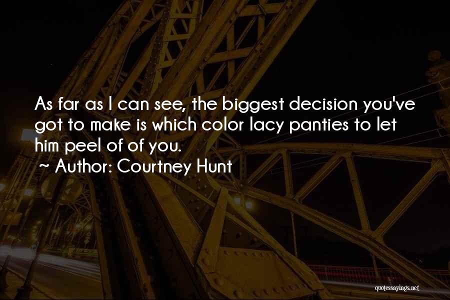 Courtney Hunt Quotes: As Far As I Can See, The Biggest Decision You've Got To Make Is Which Color Lacy Panties To Let