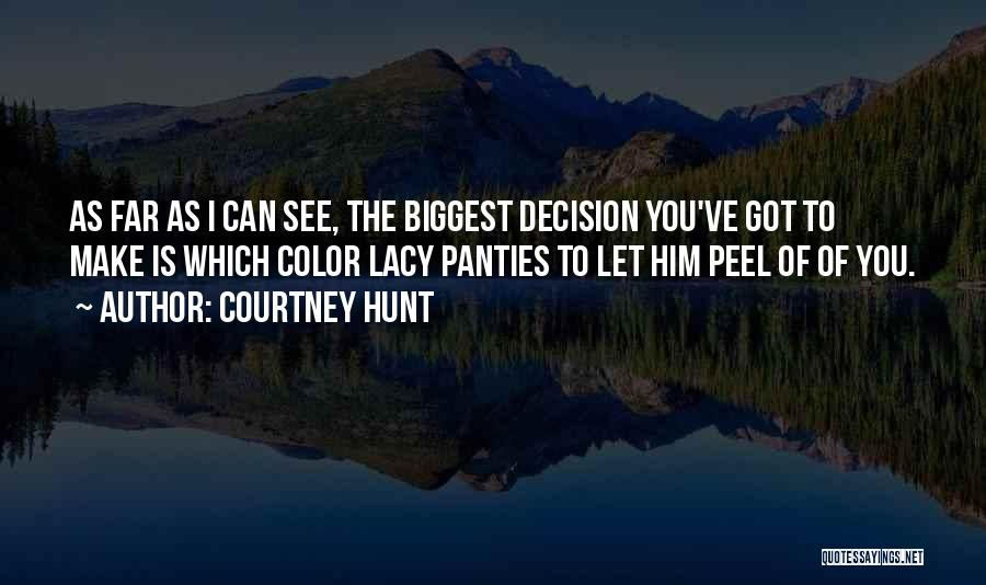 Courtney Hunt Quotes: As Far As I Can See, The Biggest Decision You've Got To Make Is Which Color Lacy Panties To Let