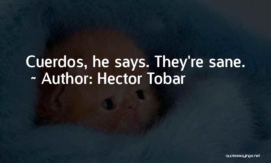 Hector Tobar Quotes: Cuerdos, He Says. They're Sane.