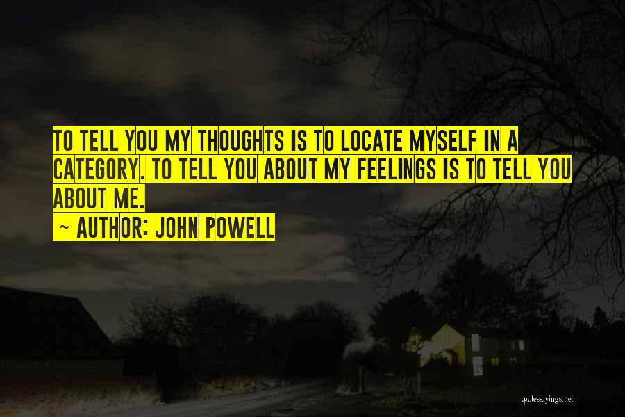 John Powell Quotes: To Tell You My Thoughts Is To Locate Myself In A Category. To Tell You About My Feelings Is To