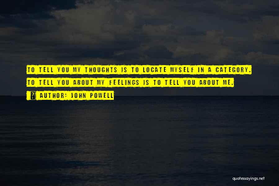 John Powell Quotes: To Tell You My Thoughts Is To Locate Myself In A Category. To Tell You About My Feelings Is To