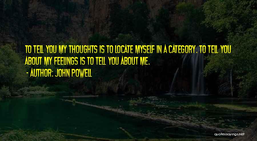 John Powell Quotes: To Tell You My Thoughts Is To Locate Myself In A Category. To Tell You About My Feelings Is To