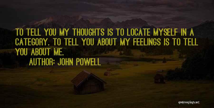 John Powell Quotes: To Tell You My Thoughts Is To Locate Myself In A Category. To Tell You About My Feelings Is To