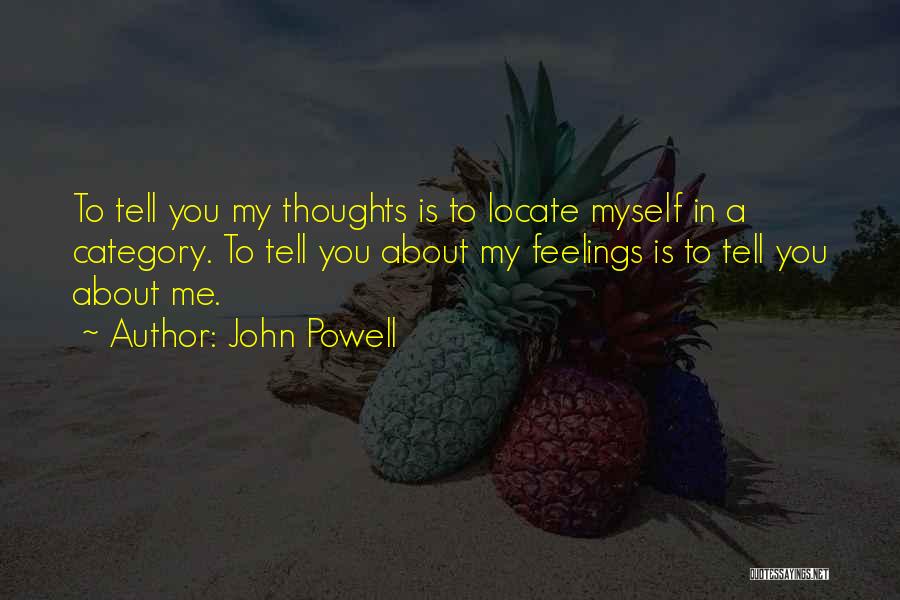 John Powell Quotes: To Tell You My Thoughts Is To Locate Myself In A Category. To Tell You About My Feelings Is To