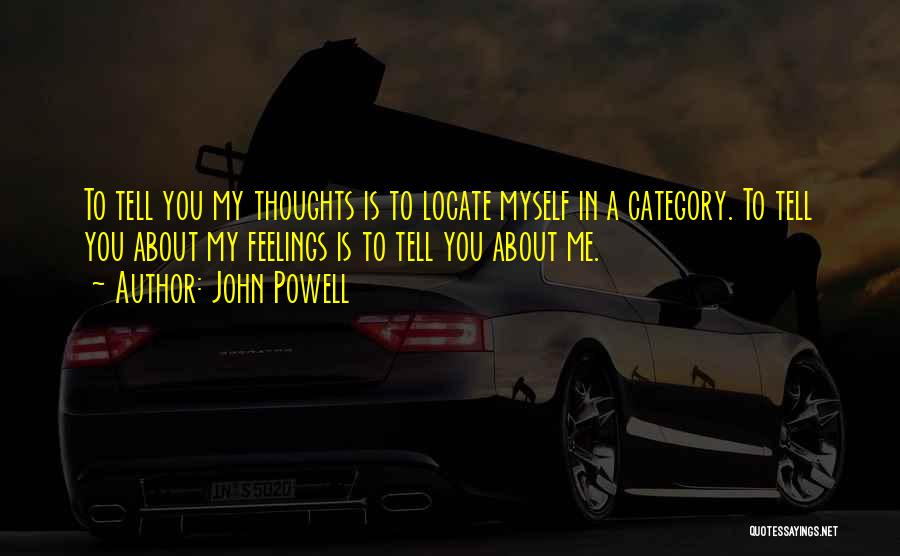 John Powell Quotes: To Tell You My Thoughts Is To Locate Myself In A Category. To Tell You About My Feelings Is To