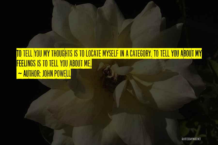 John Powell Quotes: To Tell You My Thoughts Is To Locate Myself In A Category. To Tell You About My Feelings Is To