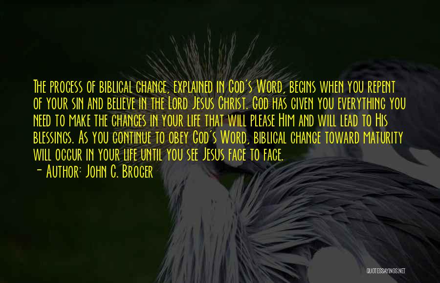 John C. Broger Quotes: The Process Of Biblical Change, Explained In God's Word, Begins When You Repent Of Your Sin And Believe In The