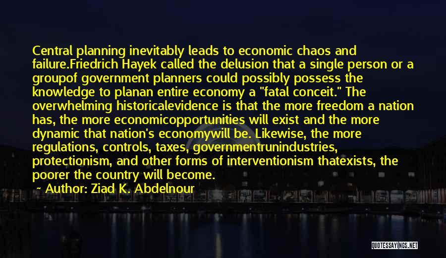 Ziad K. Abdelnour Quotes: Central Planning Inevitably Leads To Economic Chaos And Failure.friedrich Hayek Called The Delusion That A Single Person Or A Groupof