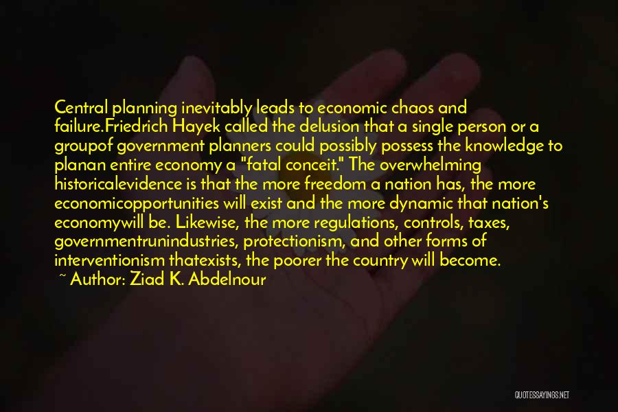 Ziad K. Abdelnour Quotes: Central Planning Inevitably Leads To Economic Chaos And Failure.friedrich Hayek Called The Delusion That A Single Person Or A Groupof