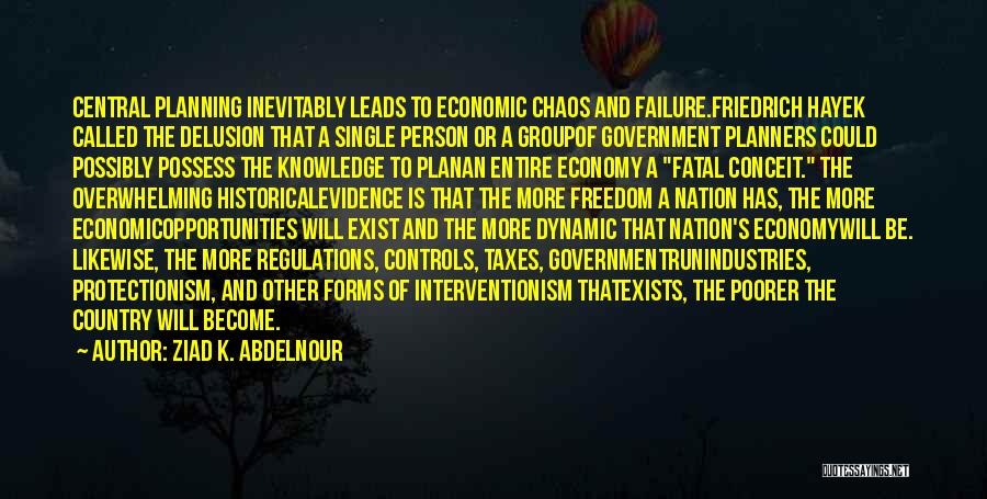 Ziad K. Abdelnour Quotes: Central Planning Inevitably Leads To Economic Chaos And Failure.friedrich Hayek Called The Delusion That A Single Person Or A Groupof