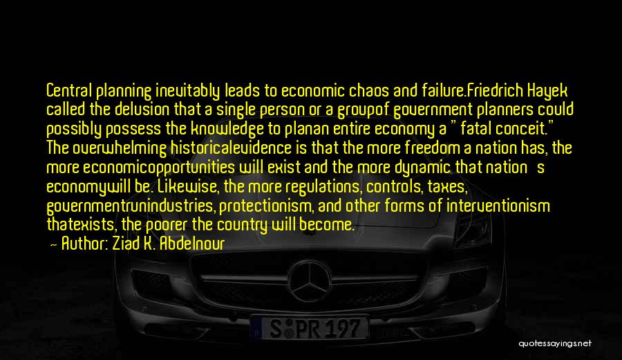 Ziad K. Abdelnour Quotes: Central Planning Inevitably Leads To Economic Chaos And Failure.friedrich Hayek Called The Delusion That A Single Person Or A Groupof