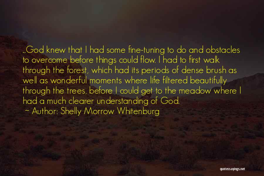 Shelly Morrow Whitenburg Quotes: ...god Knew That I Had Some Fine-tuning To Do And Obstacles To Overcome Before Things Could Flow. I Had To