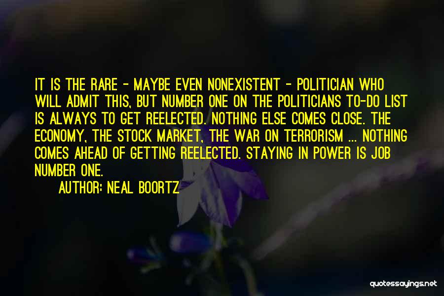 Neal Boortz Quotes: It Is The Rare - Maybe Even Nonexistent - Politician Who Will Admit This, But Number One On The Politicians