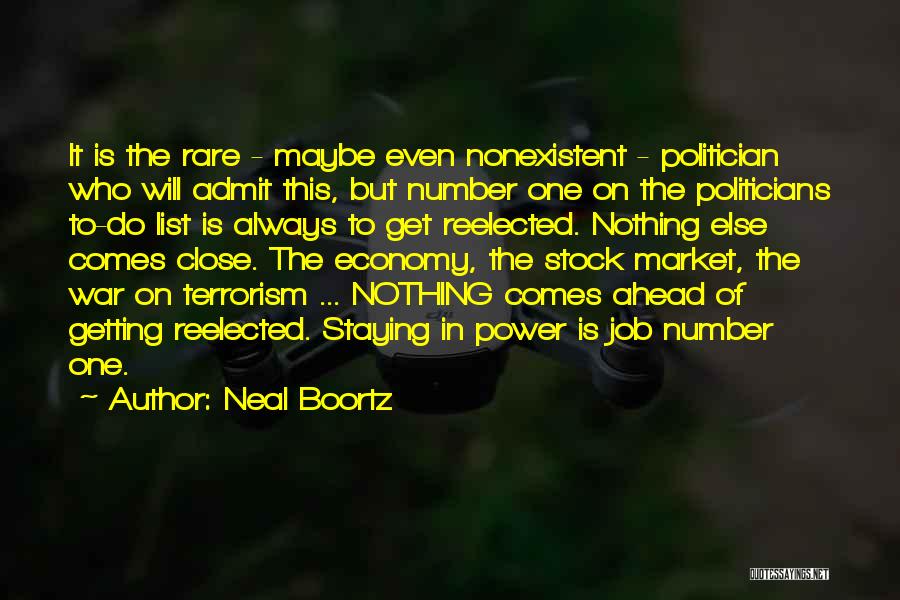 Neal Boortz Quotes: It Is The Rare - Maybe Even Nonexistent - Politician Who Will Admit This, But Number One On The Politicians