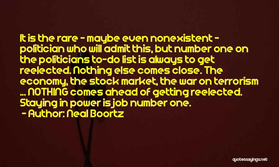 Neal Boortz Quotes: It Is The Rare - Maybe Even Nonexistent - Politician Who Will Admit This, But Number One On The Politicians