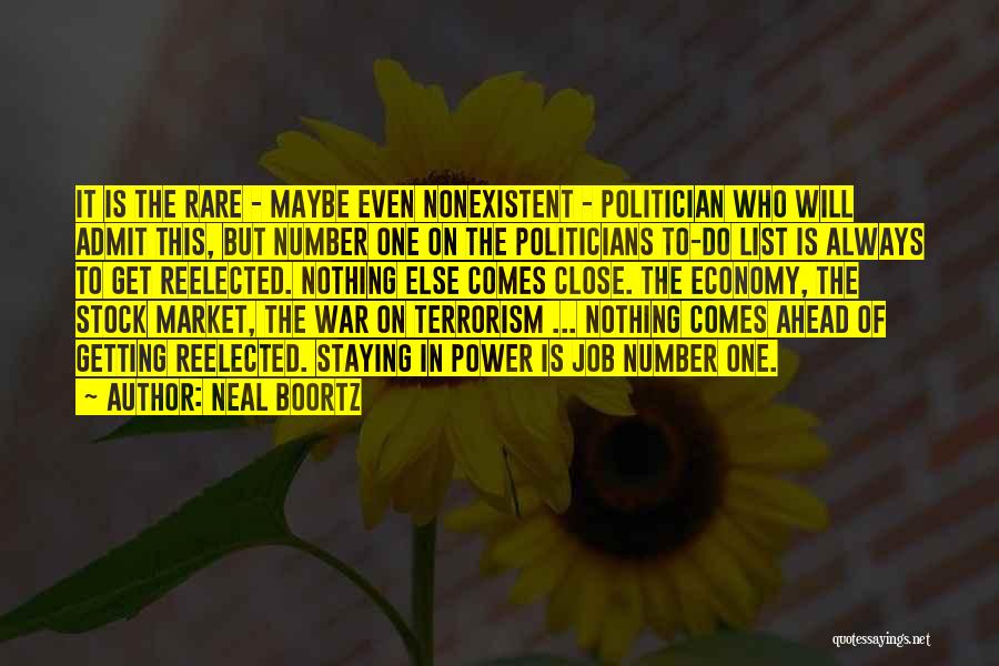 Neal Boortz Quotes: It Is The Rare - Maybe Even Nonexistent - Politician Who Will Admit This, But Number One On The Politicians