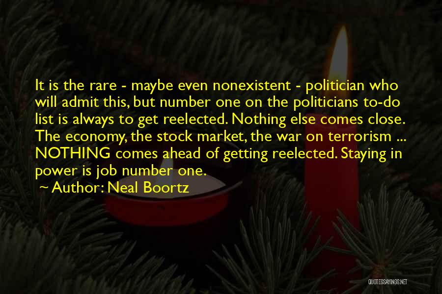 Neal Boortz Quotes: It Is The Rare - Maybe Even Nonexistent - Politician Who Will Admit This, But Number One On The Politicians