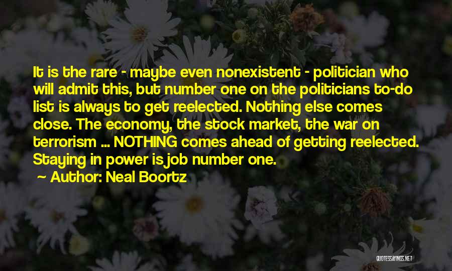 Neal Boortz Quotes: It Is The Rare - Maybe Even Nonexistent - Politician Who Will Admit This, But Number One On The Politicians