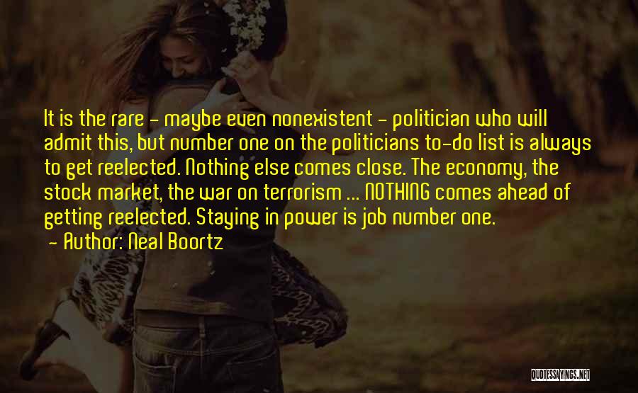 Neal Boortz Quotes: It Is The Rare - Maybe Even Nonexistent - Politician Who Will Admit This, But Number One On The Politicians