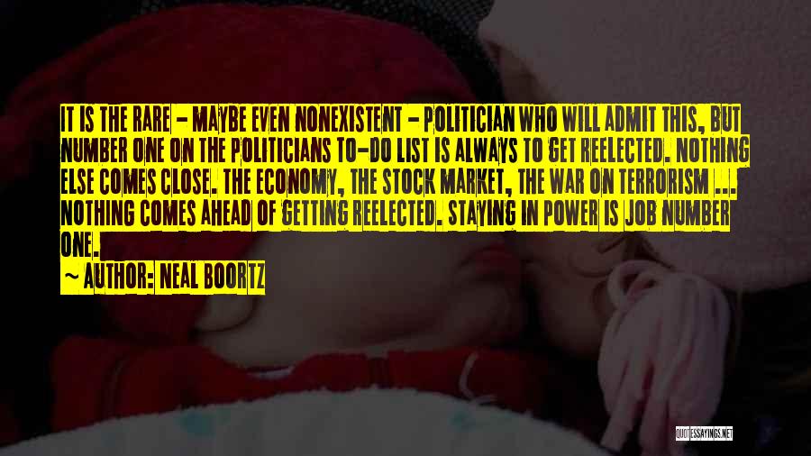 Neal Boortz Quotes: It Is The Rare - Maybe Even Nonexistent - Politician Who Will Admit This, But Number One On The Politicians