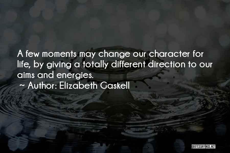 Elizabeth Gaskell Quotes: A Few Moments May Change Our Character For Life, By Giving A Totally Different Direction To Our Aims And Energies.