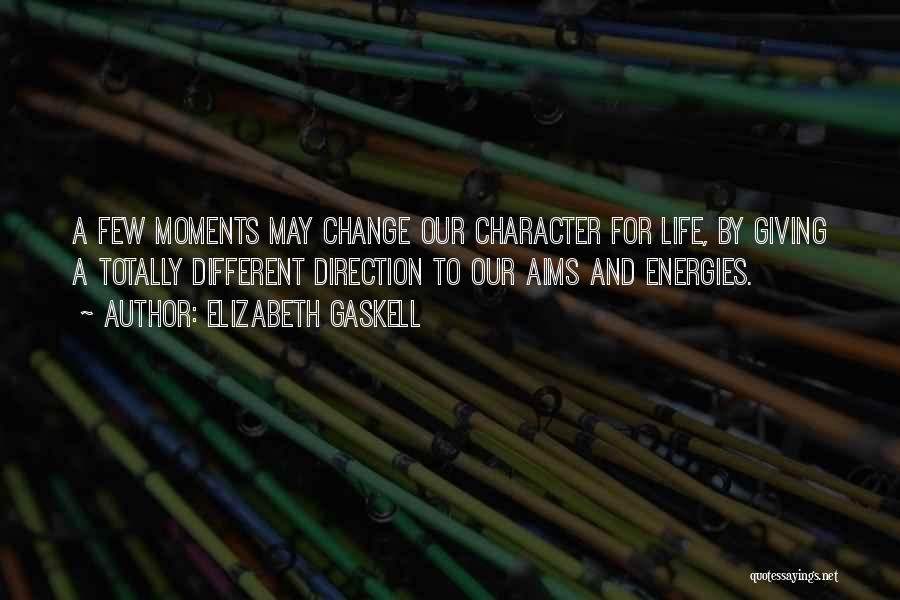 Elizabeth Gaskell Quotes: A Few Moments May Change Our Character For Life, By Giving A Totally Different Direction To Our Aims And Energies.