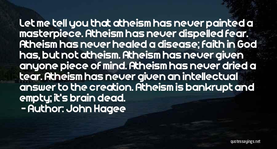 John Hagee Quotes: Let Me Tell You That Atheism Has Never Painted A Masterpiece. Atheism Has Never Dispelled Fear. Atheism Has Never Healed