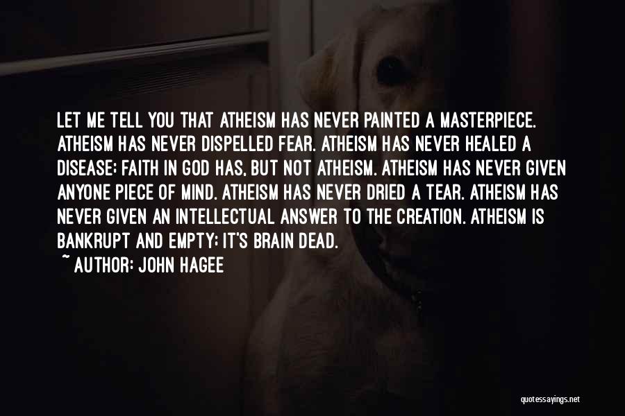 John Hagee Quotes: Let Me Tell You That Atheism Has Never Painted A Masterpiece. Atheism Has Never Dispelled Fear. Atheism Has Never Healed
