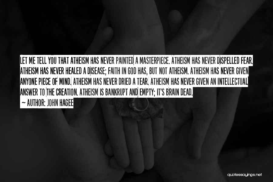 John Hagee Quotes: Let Me Tell You That Atheism Has Never Painted A Masterpiece. Atheism Has Never Dispelled Fear. Atheism Has Never Healed