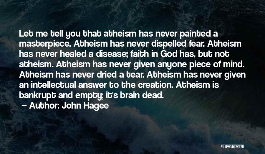 John Hagee Quotes: Let Me Tell You That Atheism Has Never Painted A Masterpiece. Atheism Has Never Dispelled Fear. Atheism Has Never Healed