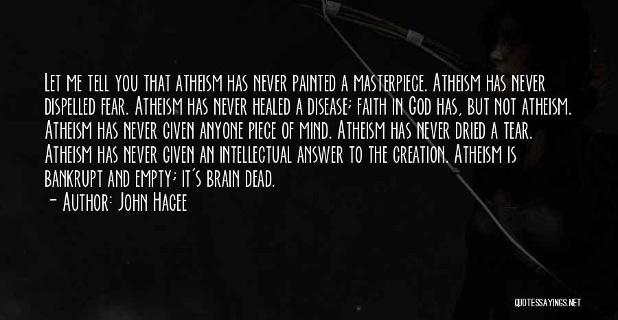 John Hagee Quotes: Let Me Tell You That Atheism Has Never Painted A Masterpiece. Atheism Has Never Dispelled Fear. Atheism Has Never Healed