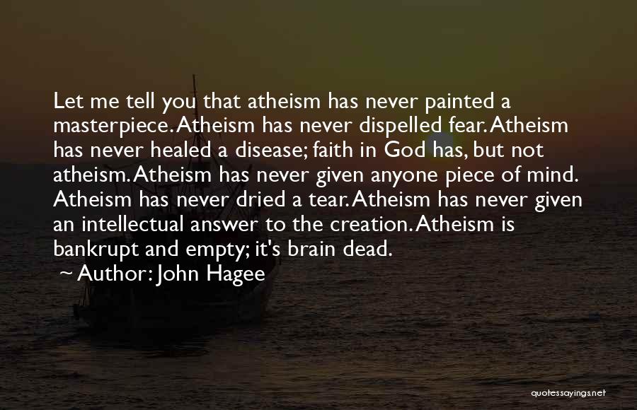 John Hagee Quotes: Let Me Tell You That Atheism Has Never Painted A Masterpiece. Atheism Has Never Dispelled Fear. Atheism Has Never Healed