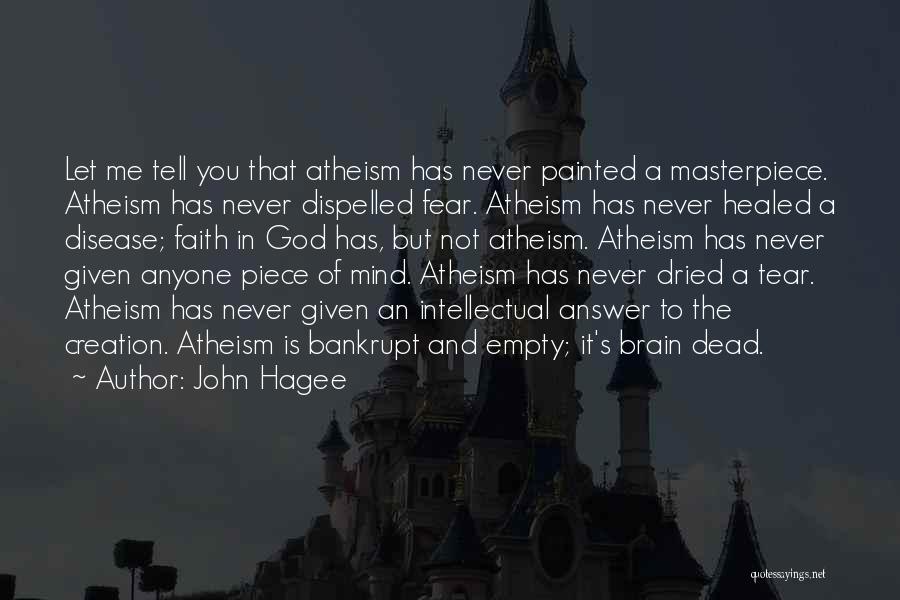 John Hagee Quotes: Let Me Tell You That Atheism Has Never Painted A Masterpiece. Atheism Has Never Dispelled Fear. Atheism Has Never Healed